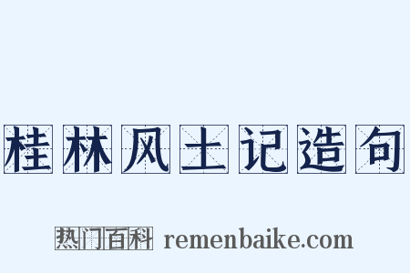 桂林风土记造句是什么意思的图片